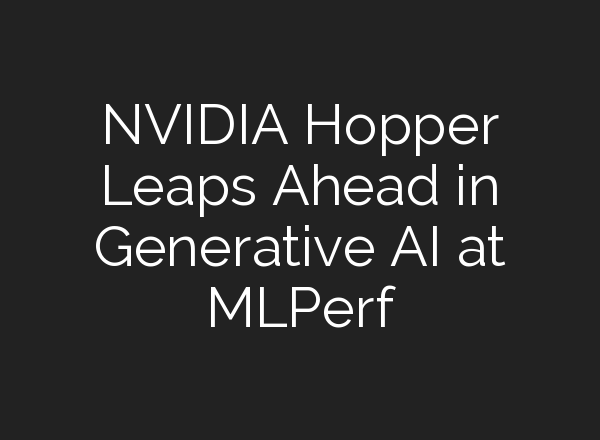 NVIDIA Hopper Leaps Ahead in Generative AI at MLPerf