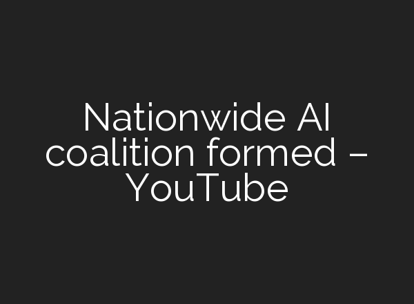 Nationwide <b>AI</b> coalition formed – YouTube