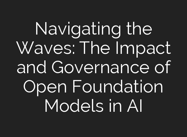 Navigating the Waves: The Impact and Governance of Open Foundation Models in AI