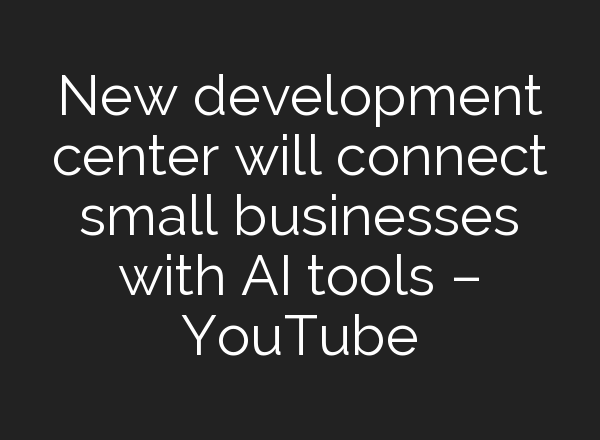 New development center will connect small businesses with <b>AI</b> tools – YouTube