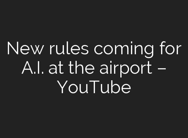 New rules coming for <b>A.I.</b> at the airport – YouTube