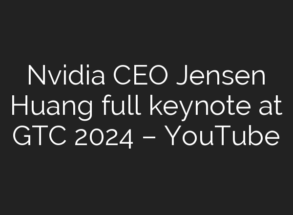 Nvidia CEO Jensen Huang full keynote at GTC 2024 – YouTube