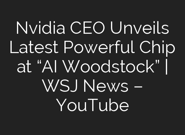 Nvidia CEO Unveils Latest Powerful Chip at “<b>AI</b> Woodstock” | WSJ News – YouTube