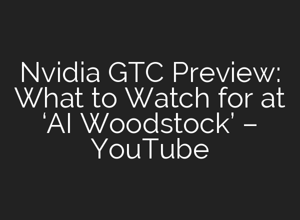 Nvidia GTC Preview: What to Watch for at ‘<b>AI</b> Woodstock’ – YouTube