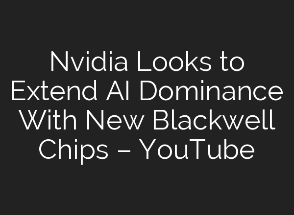 Nvidia Looks to Extend <b>AI</b> Dominance With New Blackwell Chips – YouTube