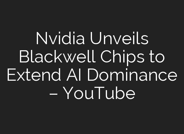 Nvidia Unveils Blackwell Chips to Extend <b>AI</b> Dominance – YouTube