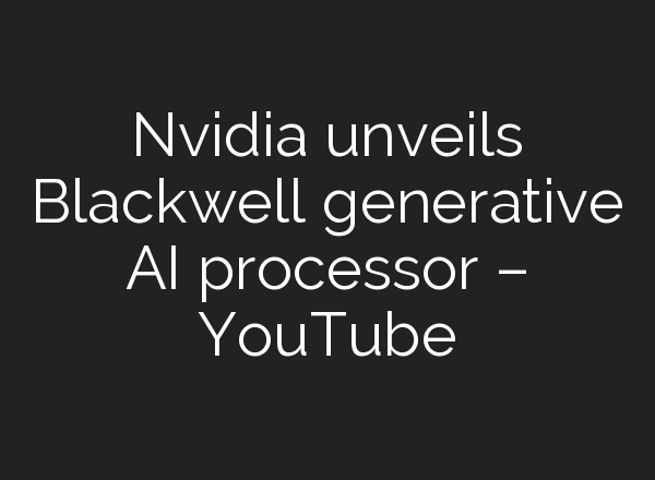 Nvidia unveils Blackwell generative <b>AI</b> processor – YouTube