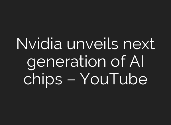 Nvidia unveils next generation of <b>AI</b> chips – YouTube