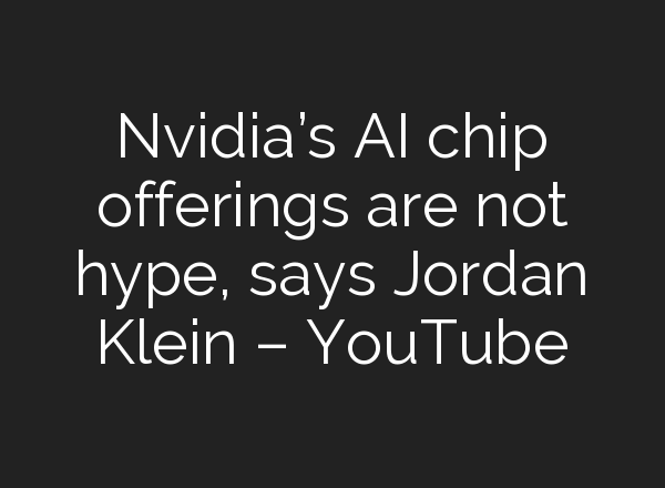 Nvidia’s <b>AI</b> chip offerings are not hype, says Jordan Klein – YouTube