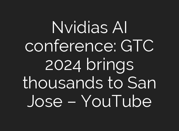 Nvidias <b>AI</b> conference: GTC 2024 brings thousands to San Jose – YouTube
