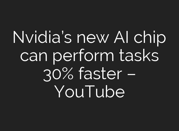 Nvidia’s new <b>AI</b> chip can perform tasks 30% faster – YouTube