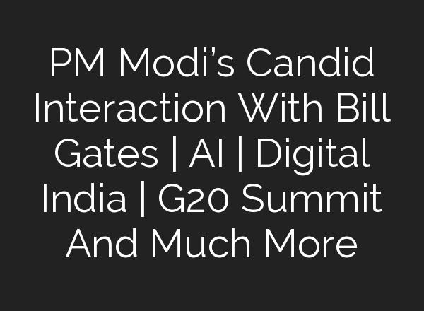 PM Modi’s Candid Interaction With Bill Gates | <b>AI</b> | Digital India | G20 Summit And Much More