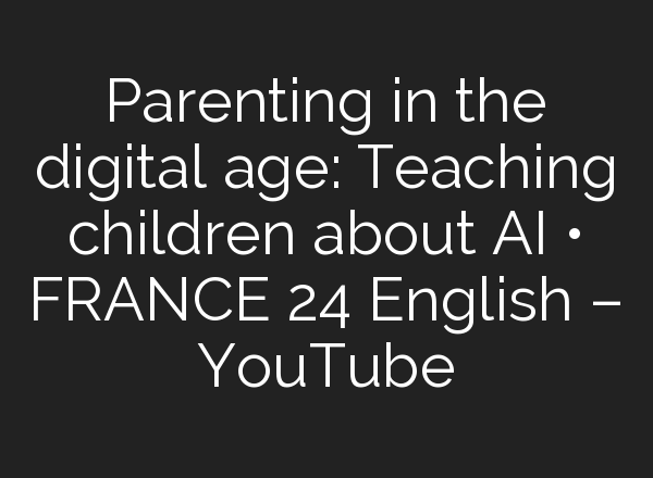 Parenting in the digital age: Teaching children about <b>AI</b> • FRANCE 24 English – YouTube