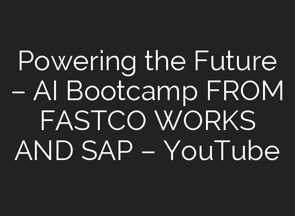 Powering the Future – <b>AI</b> Bootcamp FROM FASTCO WORKS AND SAP – YouTube