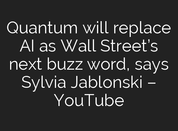 Quantum will replace <b>AI</b> as Wall Street’s next buzz word, says Sylvia Jablonski – YouTube