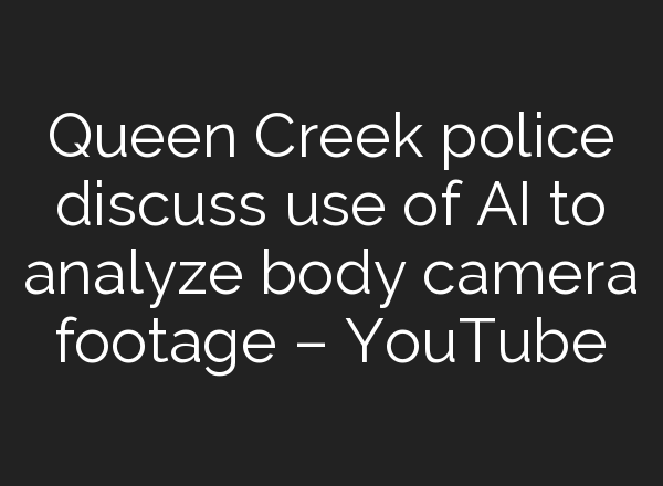Queen Creek police discuss use of <b>AI</b> to analyze body camera footage – YouTube
