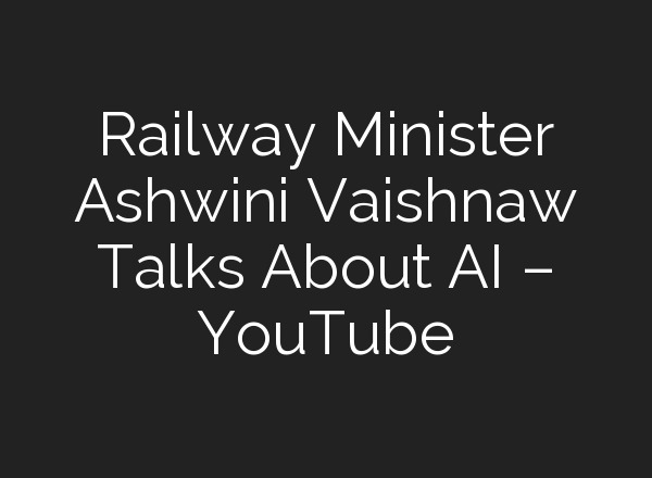 Railway Minister Ashwini Vaishnaw Talks About <b>AI</b> – YouTube