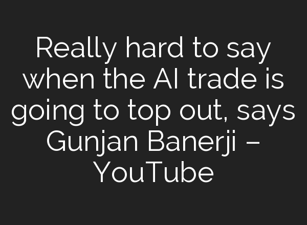 Really hard to say when the <b>AI</b> trade is going to top out, says Gunjan Banerji – YouTube