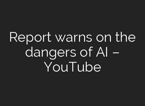 Report warns on the dangers of <b>AI</b> – YouTube