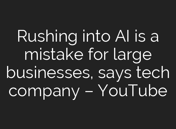 Rushing into <b>AI</b> is a mistake for large businesses, says tech company – YouTube