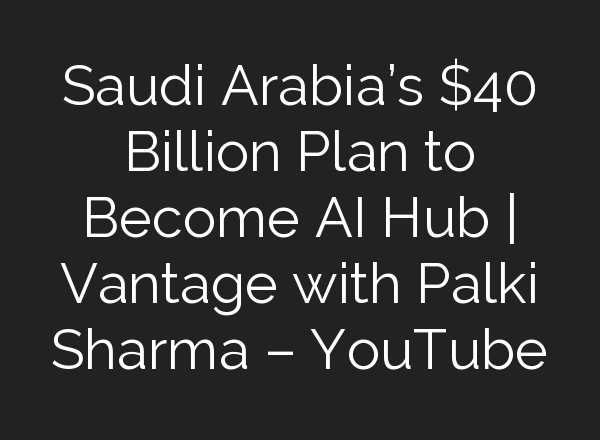 Saudi Arabia’s $40 Billion Plan to Become <b>AI</b> Hub | Vantage with Palki Sharma – YouTube