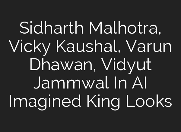 Sidharth Malhotra, Vicky Kaushal, Varun Dhawan, Vidyut Jammwal In AI Imagined King Looks