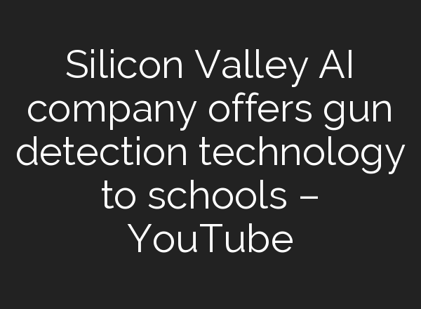 Silicon Valley <b>AI</b> company offers gun detection technology to schools – YouTube