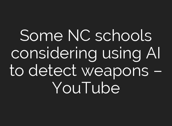 Some NC schools considering using <b>AI</b> to detect weapons – YouTube