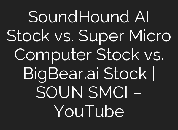 SoundHound <b>AI</b> Stock vs. Super Micro Computer Stock vs. BigBear.<b>ai</b> Stock | SOUN SMCI – YouTube