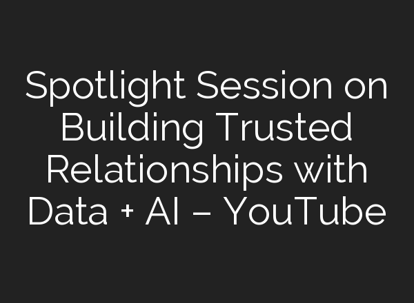 Spotlight Session on Building Trusted Relationships with Data + <b>AI</b> – YouTube