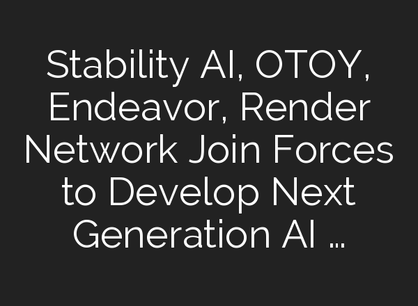 Stability AI, OTOY, Endeavor, Render Network Join Forces to Develop Next Generation AI …