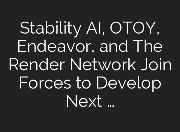 Stability AI, OTOY, Endeavor, and The Render Network Join Forces to Develop Next …