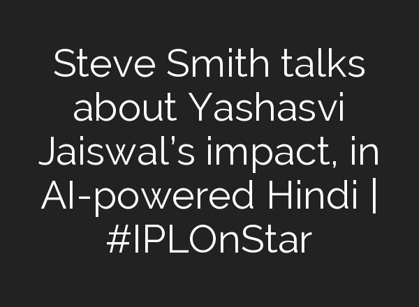 Steve Smith talks about Yashasvi Jaiswal’s impact, in <b>AI</b>-powered Hindi | #IPLOnStar