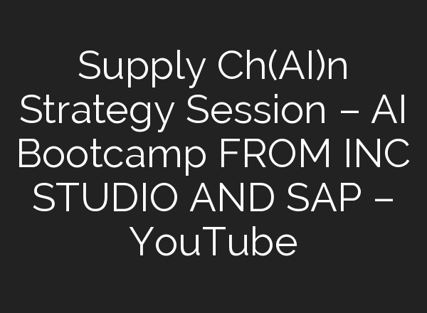 Supply Ch(<b>AI</b>)n Strategy Session – <b>AI</b> Bootcamp FROM INC STUDIO AND SAP – YouTube