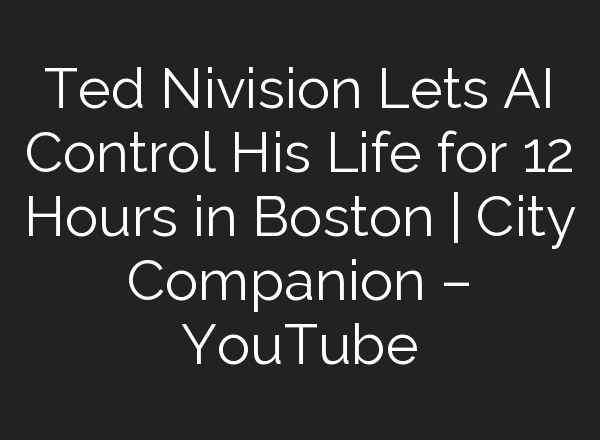 Ted Nivision Lets <b>AI</b> Control His Life for 12 Hours in Boston | City Companion – YouTube