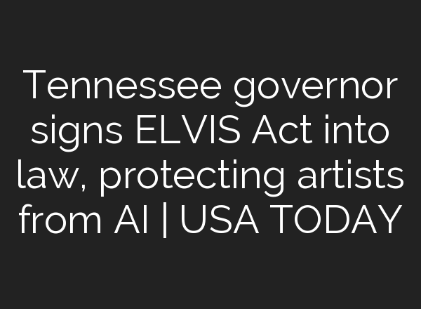 Tennessee governor signs ELVIS Act into law, protecting artists from <b>AI</b> | USA TODAY