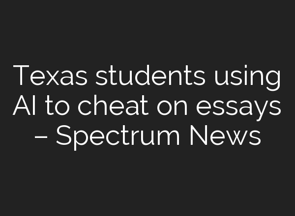 Texas students using AI to cheat on essays – Spectrum News