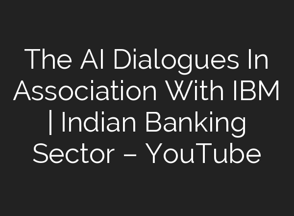The <b>AI</b> Dialogues In Association With IBM | Indian Banking Sector – YouTube