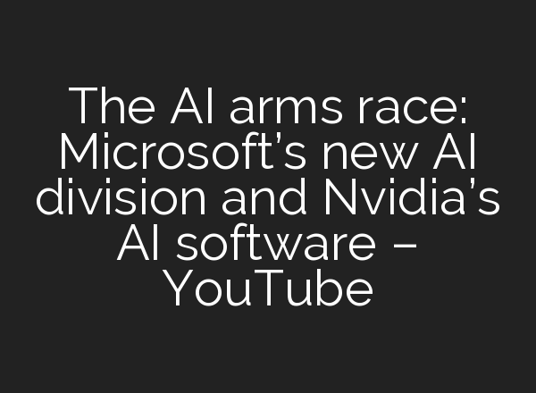 The <b>AI</b> arms race: Microsoft’s new <b>AI</b> division and Nvidia’s <b>AI</b> software – YouTube
