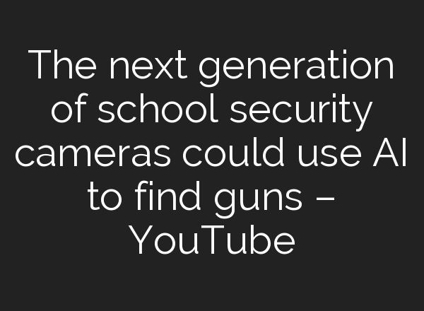 The next generation of school security cameras could use <b>AI</b> to find guns – YouTube