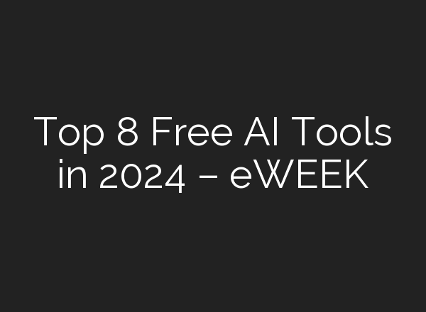 Top 8 Free AI Tools in 2024 – eWEEK