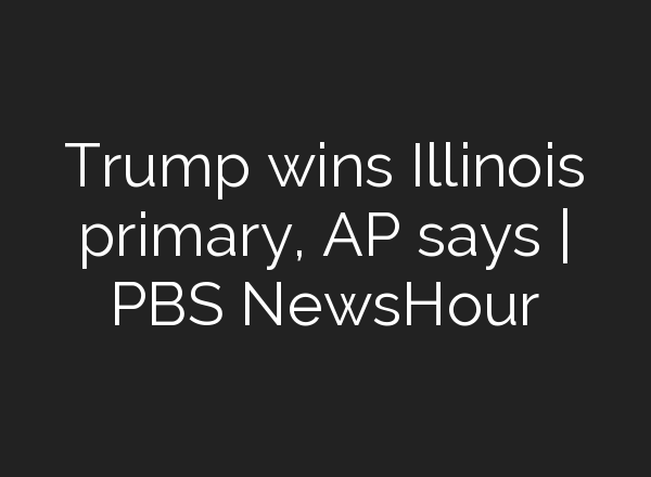 Trump wins Illinois primary, AP says | PBS NewsHour