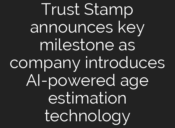 Trust Stamp announces key milestone as company introduces <b>AI</b>-powered age estimation technology