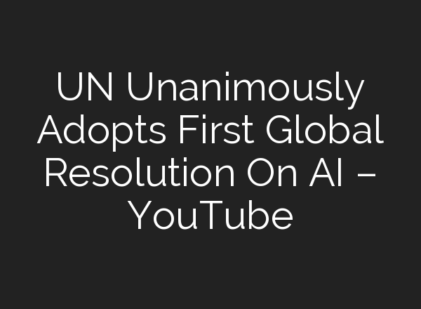 UN Unanimously Adopts First Global Resolution On <b>AI</b> – YouTube