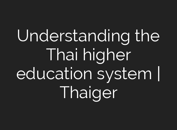 Understanding the Thai higher education system | Thaiger