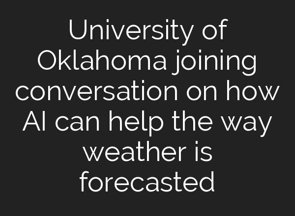 University of Oklahoma joining conversation on how <b>AI</b> can help the way weather is forecasted