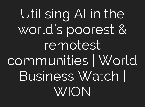 Utilising <b>AI</b> in the world’s poorest & remotest communities | World Business Watch | WION