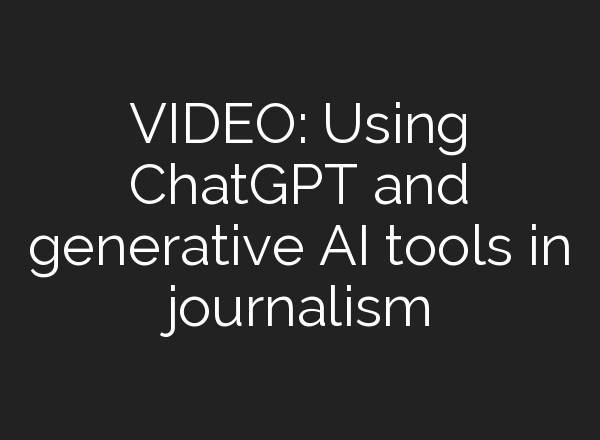 VIDEO: Using <b>ChatGPT</b> and generative AI tools in journalism
