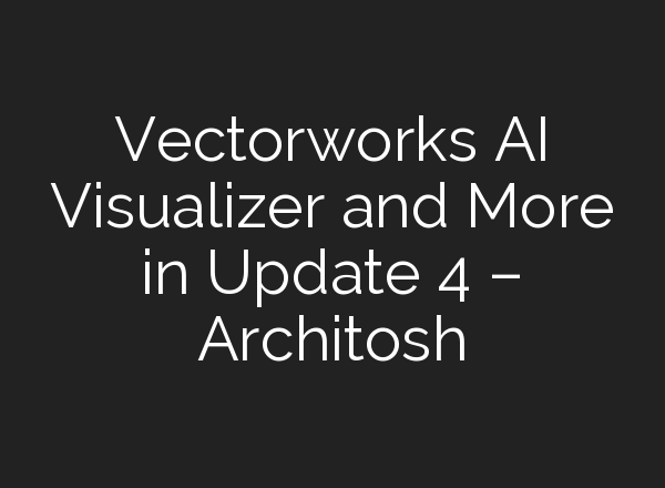 Vectorworks AI Visualizer and More in Update 4 – Architosh