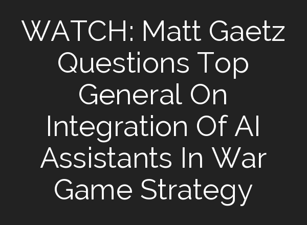 WATCH: Matt Gaetz Questions Top General On Integration Of <b>AI</b> Assistants In War Game Strategy